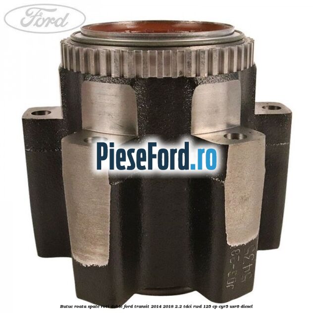 Butuc roata spate roti duble Ford Transit 2014-2018 2.2 TDCi RWD 125 cp