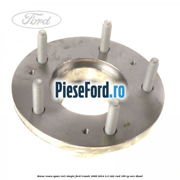 Butuc roata spate roti simple Ford Transit 2006-2014 2.2 TDCi RWD 155 cp CVRC diesel