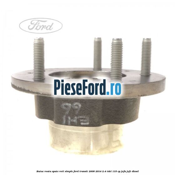 Butuc roata spate roti simple Ford Transit 2006-2014 2.4 TDCi 115 cp JXFA, JXFC diesel