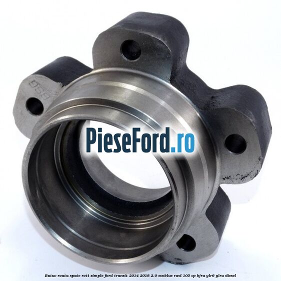 Butuc roata spate roti simple Ford Transit 2014-2018 2.0 EcoBlue RWD 105 cp Butuc roata spate roti simple Ford Transit 2014-2018 2.0 EcoBlue RWD 105 cp BJRA, YLR6, YLRA diesel