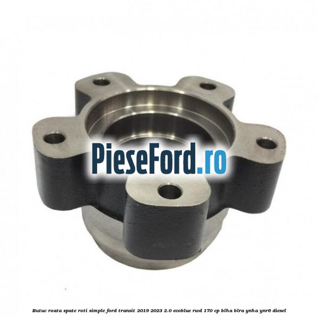 Butuc roata spate roti simple Ford Transit 2019-2023 2.0 EcoBlue RWD 170 cp BLHA, BLRA, YNHA, YNR6 diesel