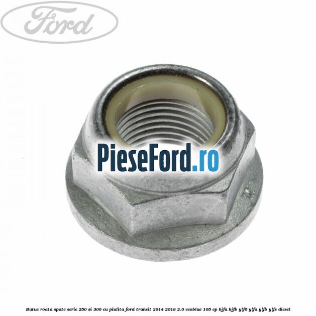 Butuc roata spate serie 250 si 300 cu piulita Ford Transit 2014-2018 2.0 EcoBlue 105 cp BJFA, BJFB, YLF6, YLFA, YLFB, YLFS diesel