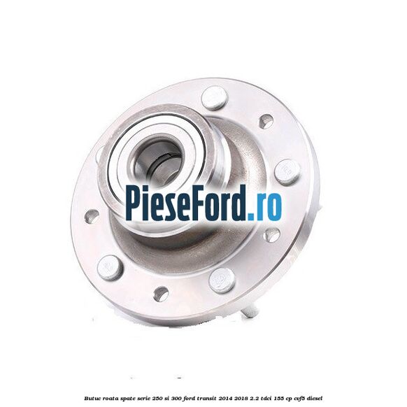 Butuc roata spate serie 250 si 300 Ford Transit 2014-2018 2.2 TDCi 155 cp CVF5 diesel