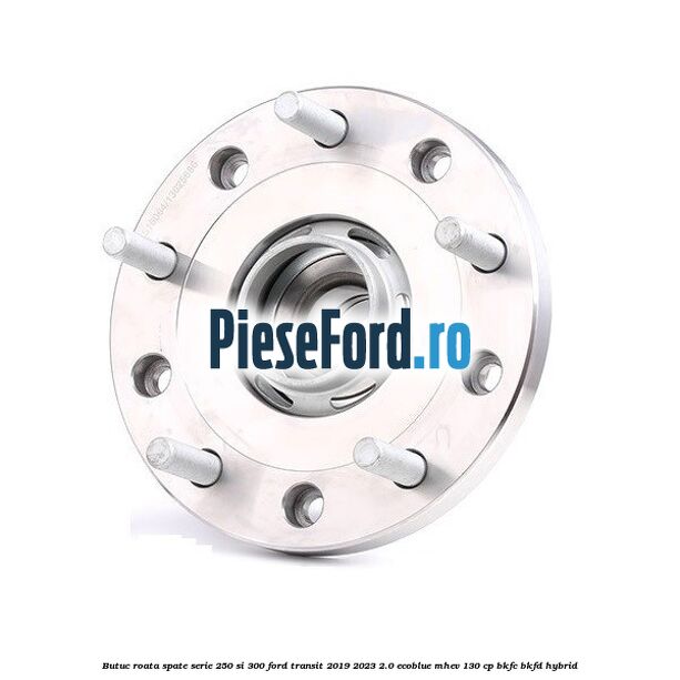 Butuc roata spate serie 250 si 300 Ford Transit 2019-2023 2.0 EcoBlue mHEV 130 cp BKFC, BKFD Hybrid