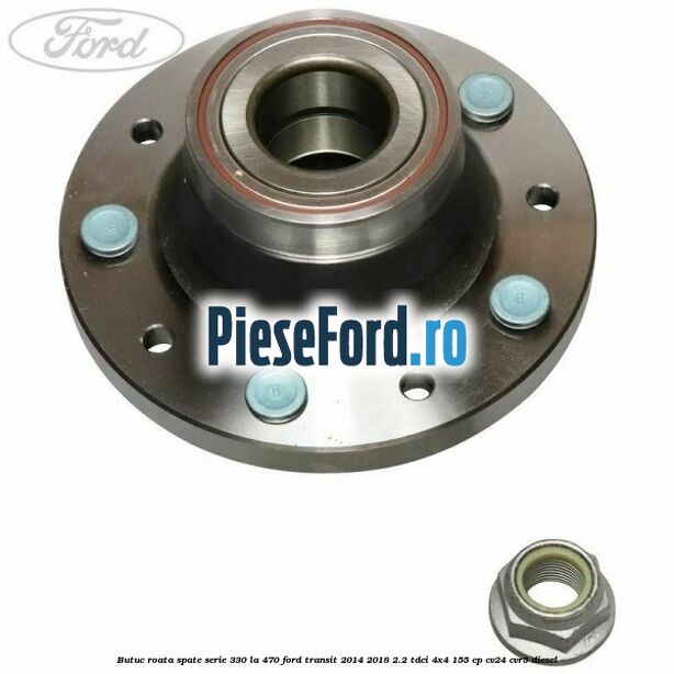 Butuc roata spate serie 330 la 470 Ford Transit 2014-2018 2.2 TDCi 4x4 155 cp CV24, CVR5 diesel