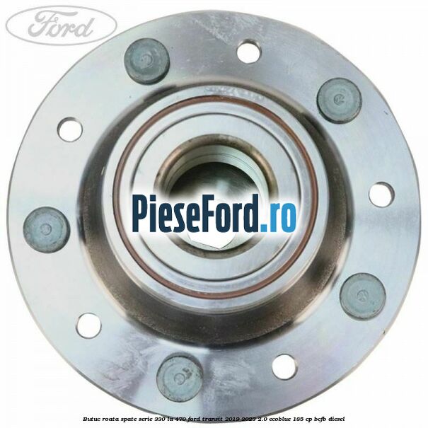 Butuc roata spate serie 330 la 470 Ford Transit 2019-2023 2.0 EcoBlue 185 cp BCFB diesel