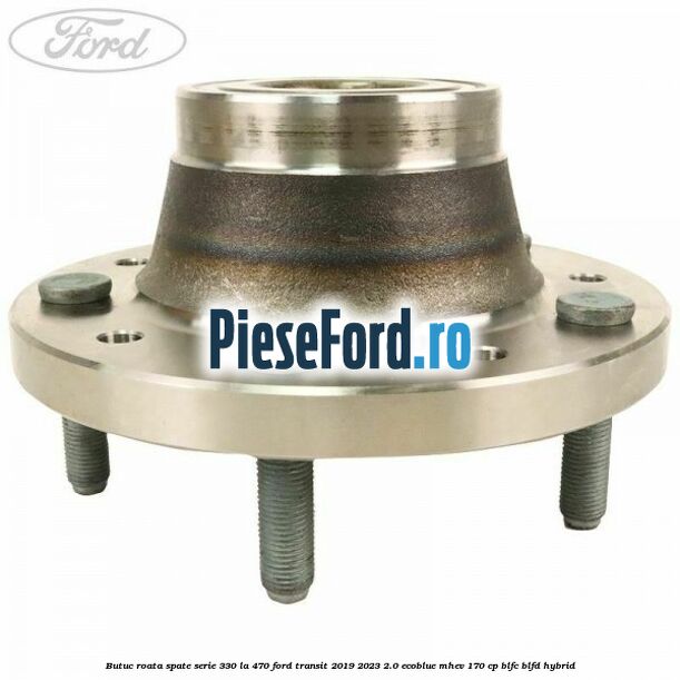 Butuc roata spate serie 330 la 470 Ford Transit 2019-2023 2.0 EcoBlue mHEV 170 cp BLFC, BLFD Hybrid