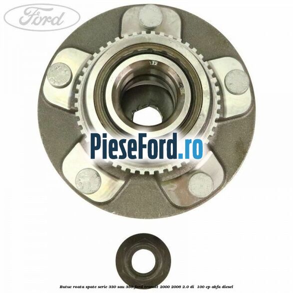 Butuc roata spate serie 330 sau 350 Ford Transit 2000-2006 2.0 DI  100 cp ABFA diesel