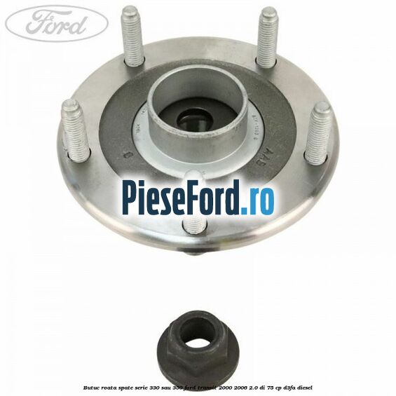 Butuc roata spate serie 330 sau 350 Ford Transit 2000-2006 2.0 DI 75 cp D3FA diesel