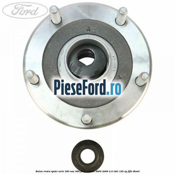 Butuc roata spate serie 330 sau 350 Ford Transit 2000-2006 2.0 TDCi 125 cp FIFA diesel