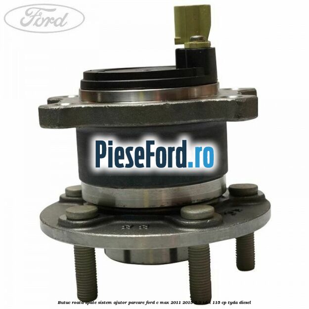 Butuc roata spate sistem ajutor parcare Ford C-Max 2011-2015 2.0 TDCi 115 cp TYDA diesel
