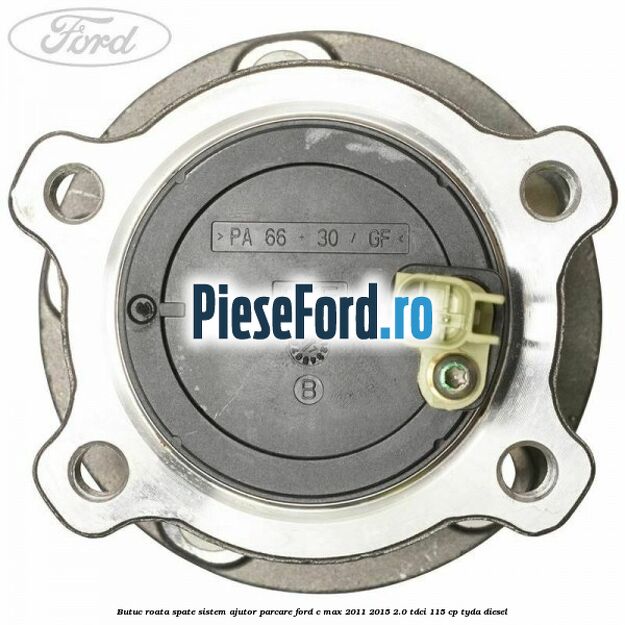 Butuc roata spate sistem ajutor parcare Ford C-Max 2011-2015 2.0 TDCi 115 cp TYDA diesel
