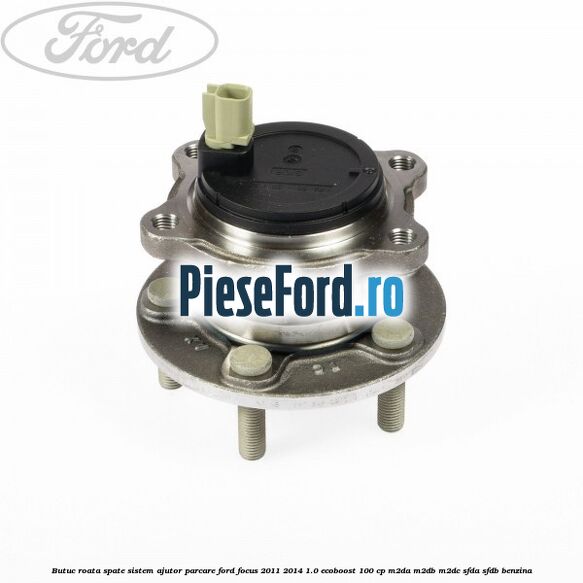 Butuc roata spate sistem ajutor parcare Ford Focus 2011-2014 1.0 EcoBoost 100 cp M2DA, M2DB, M2DC, SFDA, SFDB benzina