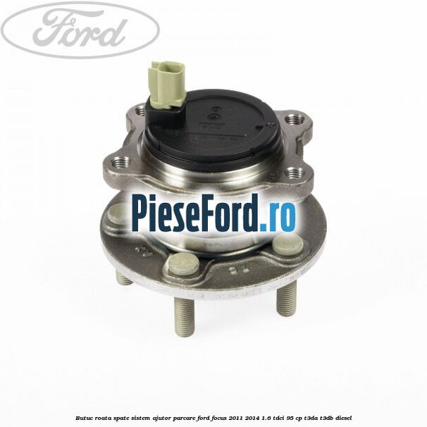 Butuc roata spate sistem ajutor parcare Ford Focus 2011-2014 1.6 TDCi 95 cp T3DA, T3DB diesel