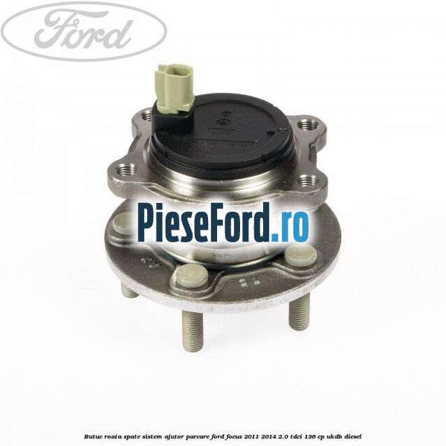 Butuc roata spate sistem ajutor parcare Ford Focus 2011-2014 2.0 TDCi 136 cp UKDB diesel