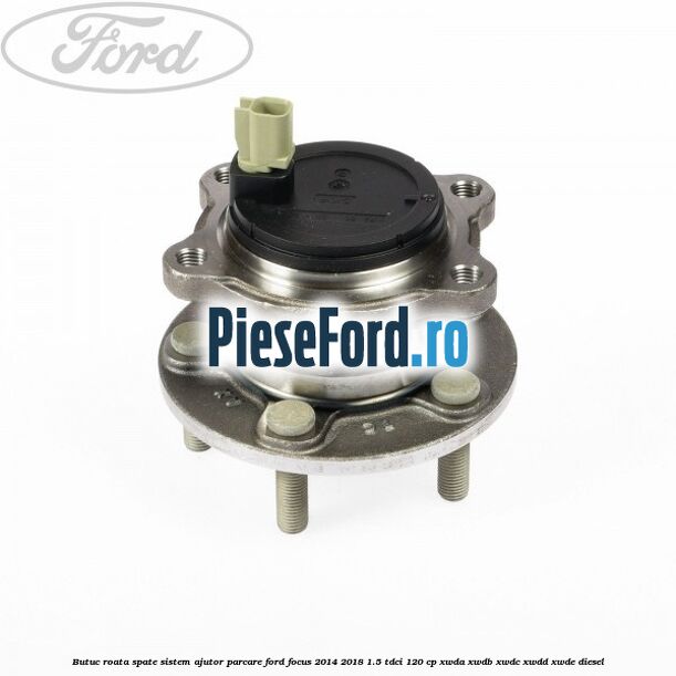 Butuc roata spate sistem ajutor parcare Ford Focus 2014-2018 1.5 TDCi 120 cp Butuc roata spate sistem ajutor parcare Ford Focus 2014-2018 1.5 TDCi 120 cp XWDA, XWDB, XWDC, XWDD, XWDE diesel