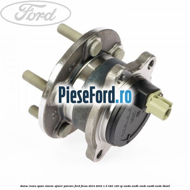 Butuc roata spate sistem ajutor parcare Ford Focus 2014-2018 1.5 TDCi 120 cp Butuc roata spate sistem ajutor parcare Ford Focus 2014-2018 1.5 TDCi 120 cp XWDA, XWDB, XWDC, XWDD, XWDE diesel