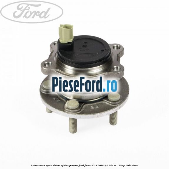 Butuc roata spate sistem ajutor parcare Ford Focus 2014-2018 2.0 TDCi ST 185 cp T8DA diesel