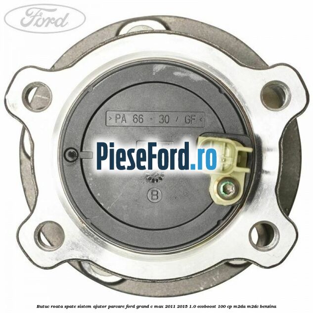 Butuc roata spate sistem ajutor parcare Ford Grand C-Max 2011-2015 1.0 EcoBoost 100 cp Butuc roata spate sistem ajutor parcare Ford Grand C-Max 2011-2015 1.0 EcoBoost 100 cp M2DA, M2DC benzina