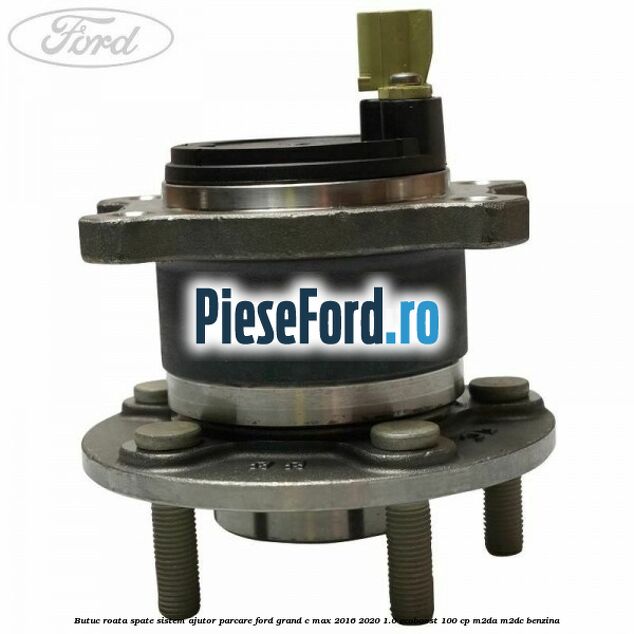 Butuc roata spate sistem ajutor parcare Ford Grand C-Max 2016-2020 1.0 EcoBoost 100 cp M2DA, M2DC benzina