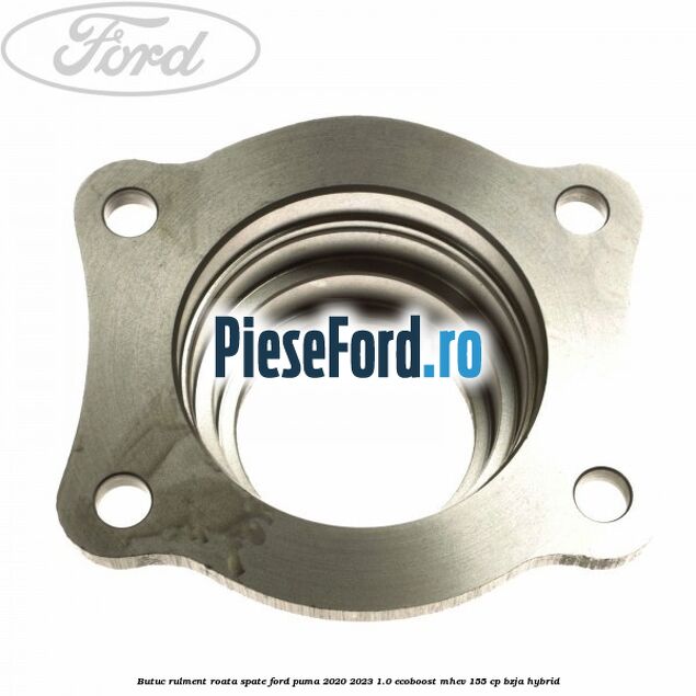Butuc rulment roata spate Ford Puma 2020-2023 1.0 EcoBoost mHEV 155 cp BZJA Hybrid