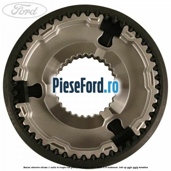 Butuc sincron viteza 1 cutie 6 trepte B6 Plus Ford Fiesta 2017-2023 1.0 EcoBoost 140 cp YYJE, YYJG benzina