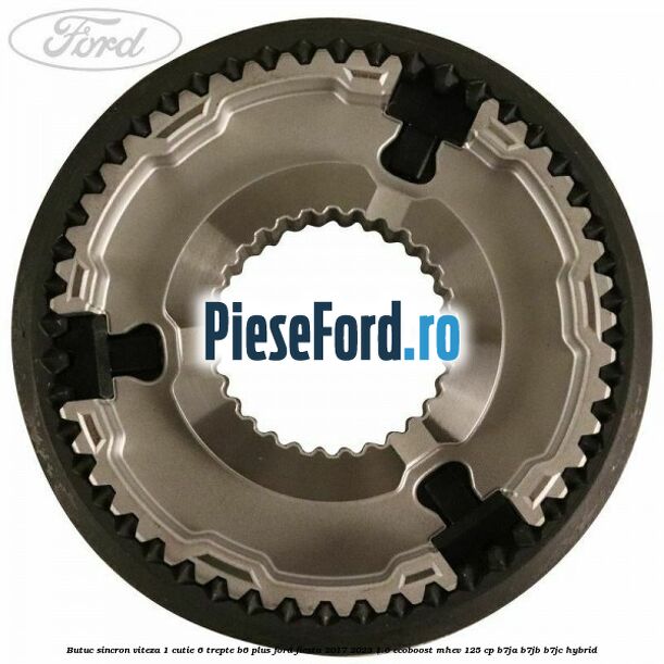 Butuc sincron viteza 1 cutie 6 trepte B6 Plus Ford Fiesta 2017-2023 1.0 EcoBoost mHEV 125 cp B7JA, B7JB, B7JC Hybrid