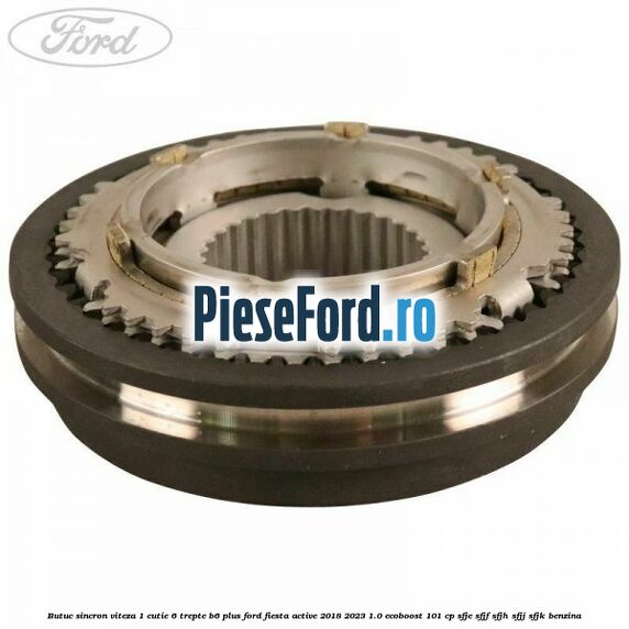Butuc sincron viteza 1 cutie 6 trepte B6 Plus Ford Fiesta Active 2018-2023 1.0 EcoBoost 101 cp SFJE, SFJF, SFJH, SFJJ, SFJK benzina