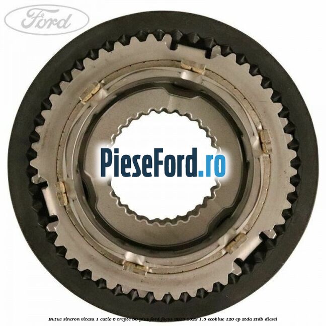 Butuc sincron viteza 1 cutie 6 trepte B6 Plus Ford Focus 2019-2023 1.5 EcoBlue 120 cp ZTDA, ZTDB diesel