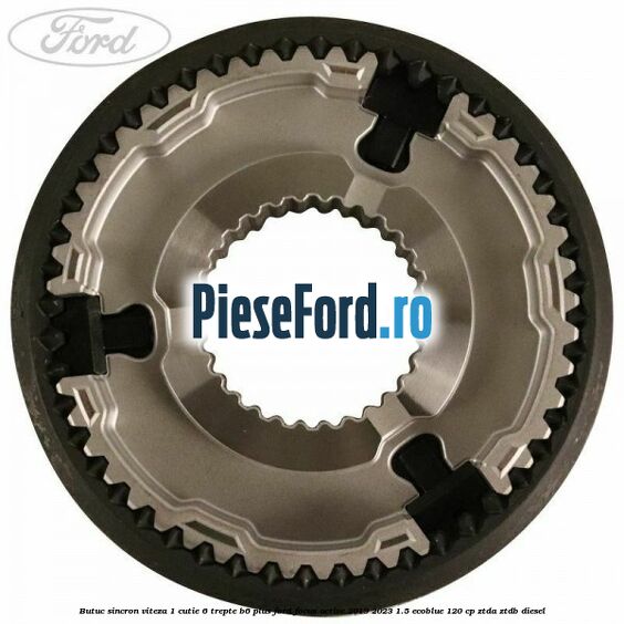 Butuc sincron viteza 1 cutie 6 trepte B6 Plus Ford Focus Active 2019-2023 1.5 EcoBlue 120 cp ZTDA, ZTDB diesel
