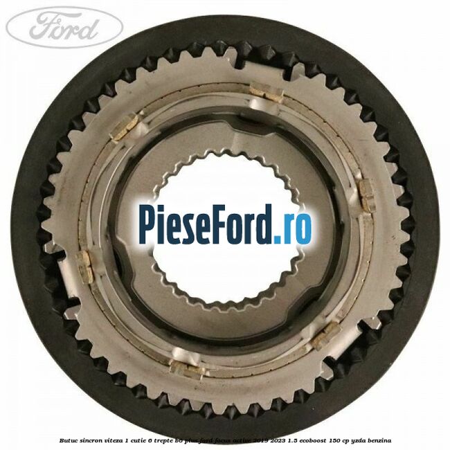 Butuc sincron viteza 1 cutie 6 trepte B6 Plus Ford Focus Active 2019-2023 1.5 EcoBoost 150 cp Butuc sincron viteza 1 cutie 6 trepte B6 Plus Ford Focus Active 2019-2023 1.5 EcoBoost 150 cp YZDA benzina