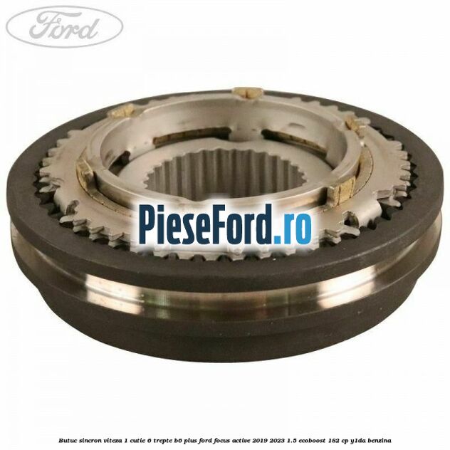 Butuc sincron viteza 1 cutie 6 trepte B6 Plus Ford Focus Active 2019-2023 1.5 EcoBoost 182 cp Y1DA benzina