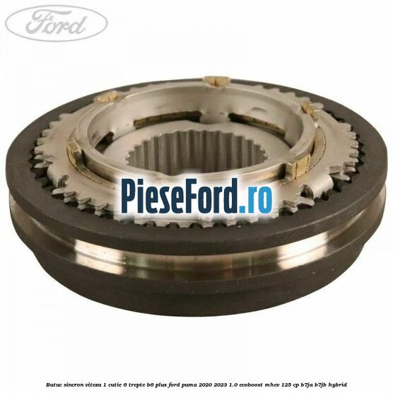 Butuc sincron viteza 1 cutie 6 trepte B6 Plus Ford Puma 2020-2023 1.0 EcoBoost mHEV 125 cp B7JA, B7JB Hybrid