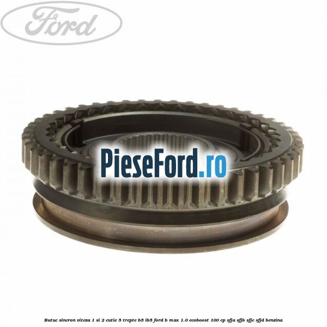 Butuc sincron viteza 1 si 2 cutie 5 trepte B5/IB5 Ford B-Max 1.0 EcoBoost 100 cp SFJA, SFJB, SFJC, SFJD benzina