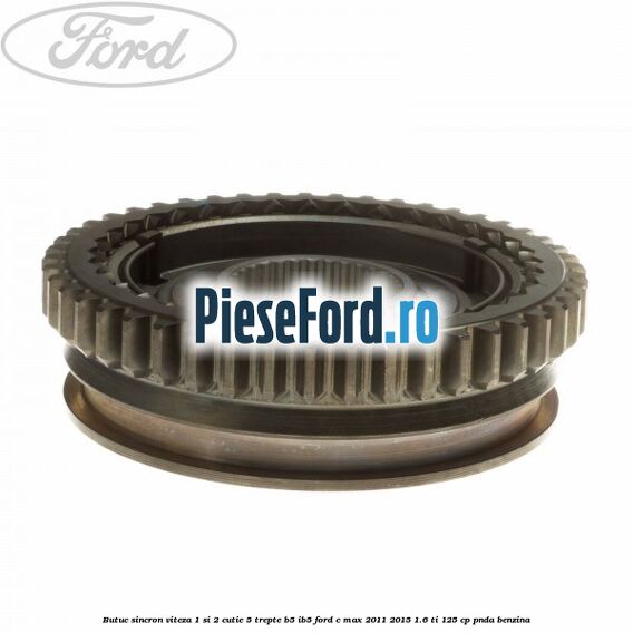 Butuc sincron viteza 1 si 2 cutie 5 trepte B5/IB5 Ford C-Max 2011-2015 1.6 Ti 125 cp PNDA benzina