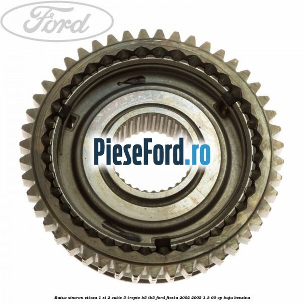 Butuc sincron viteza 1 si 2 cutie 5 trepte B5/IB5 Ford Fiesta 2002-2005 1.3 60 cp BAJA benzina