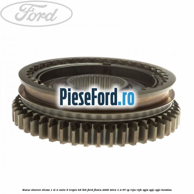 Butuc sincron viteza 1 si 2 cutie 5 trepte B5/IB5 Ford Fiesta 2008-2012 1.4 97 cp RTJA, RTJB, SPJA, SPJC, SPJE benzina
