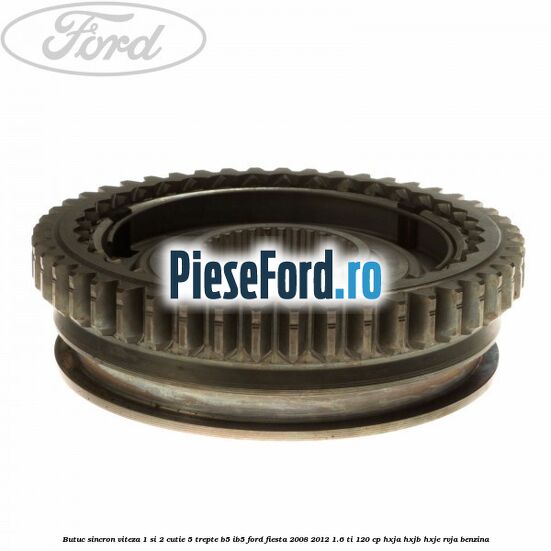 Butuc sincron viteza 1 si 2 cutie 5 trepte B5/IB5 Ford Fiesta 2008-2012 1.6 Ti 120 cp HXJA, HXJB, HXJE, RVJA benzina