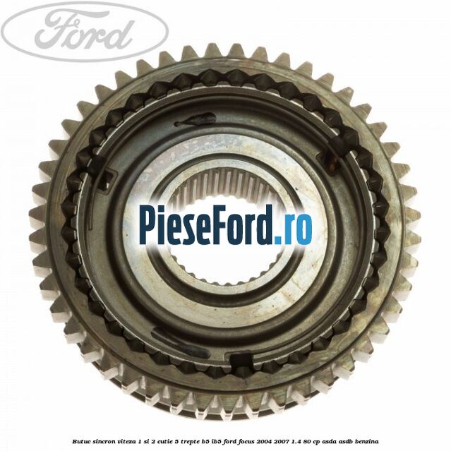 Butuc sincron viteza 1 si 2 cutie 5 trepte B5/IB5 Ford Focus 2004-2007 1.4 80 cp ASDA, ASDB benzina