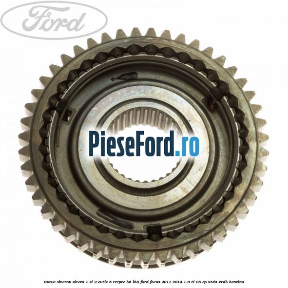 Butuc sincron viteza 1 si 2 cutie 5 trepte B5/IB5 Ford Focus 2011-2014 1.6 Ti 85 cp XTDA, XTDB benzina