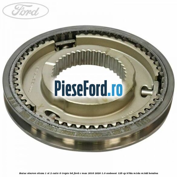 Butuc sincron viteza 1 si 2 cutie 6 trepte B6 Ford C-Max 2016-2020 1.0 EcoBoost 125 cp B7DA, M1DA, M1DD benzina