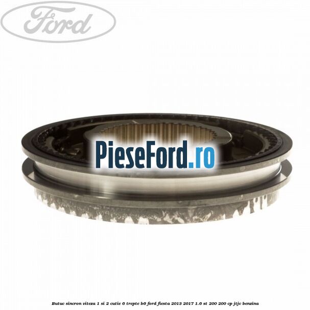 Butuc sincron viteza 1 si 2 cutie 6 trepte B6 Ford Fiesta 2013-2017 1.6 ST 200 200 cp JTJC benzina