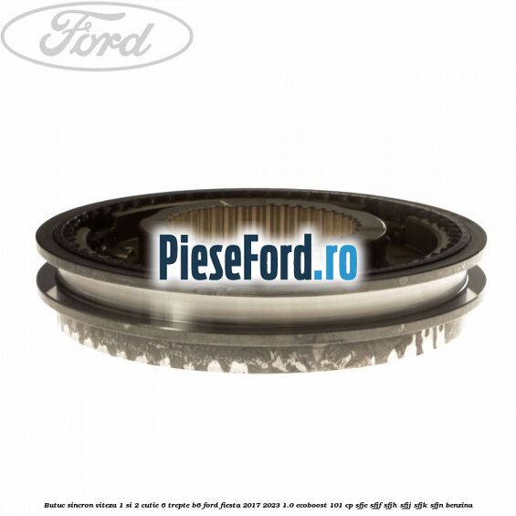 Butuc sincron viteza 1 si 2 cutie 6 trepte B6 Ford Fiesta 2017-2023 1.0 EcoBoost 101 cp SFJE, SFJF, SFJH, SFJJ, SFJK, SFJN benzina