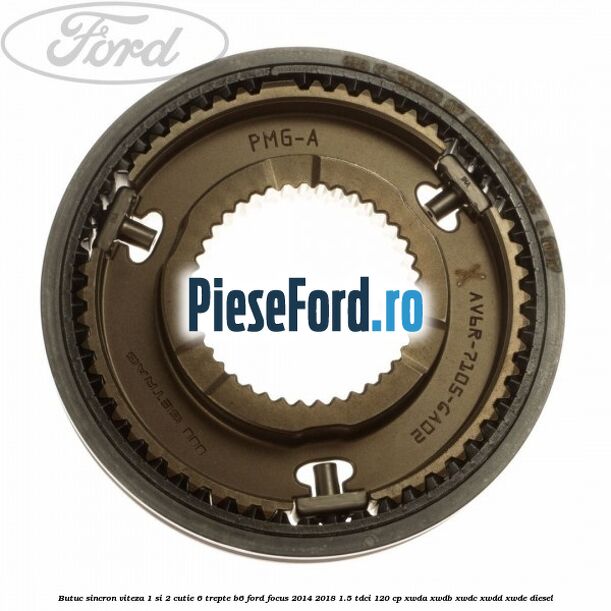 Butuc sincron viteza 1 si 2 cutie 6 trepte B6 Ford Focus 2014-2018 1.5 TDCi 120 cp Butuc sincron viteza 1 si 2 cutie 6 trepte B6 Ford Focus 2014-2018 1.5 TDCi 120 cp XWDA, XWDB, XWDC, XWDD, XWDE diesel