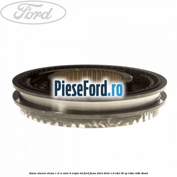 Butuc sincron viteza 1 si 2 cutie 6 trepte B6 Ford Focus 2014-2018 1.6 TDCi 95 cp T3DA, T3DB diesel