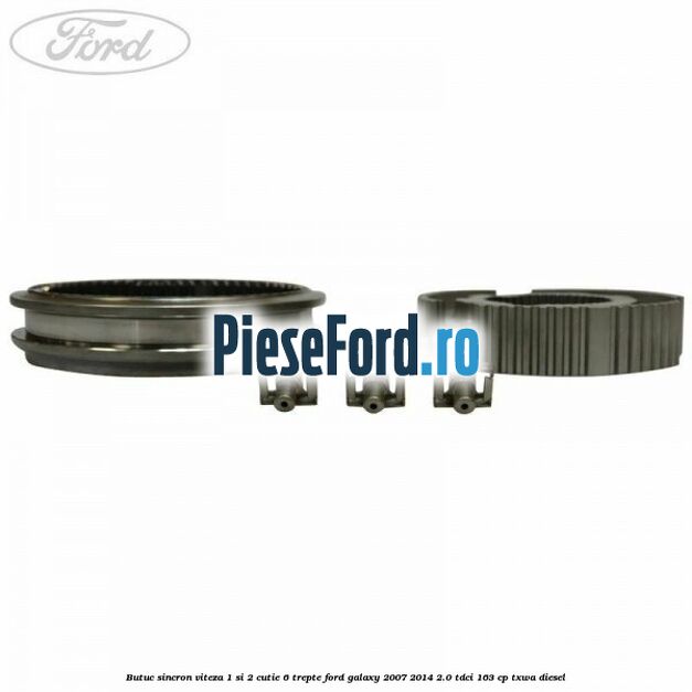 Butuc sincron viteza 1 si 2 cutie 6 trepte Ford Galaxy 2007-2014 2.0 TDCi 163 cp Butuc sincron viteza 1 si 2 cutie 6 trepte Ford Galaxy 2007-2014 2.0 TDCi 163 cp TXWA diesel