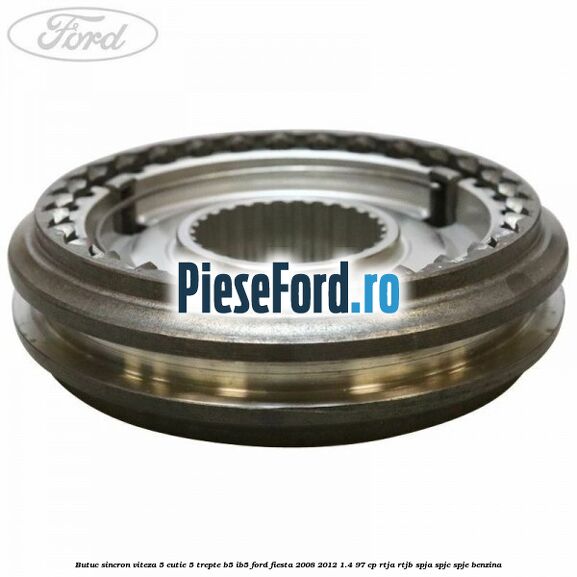 Butuc sincron viteza 5 cutie 5 trepte B5/IB5 Ford Fiesta 2008-2012 1.4 97 cp RTJA, RTJB, SPJA, SPJC, SPJE benzina