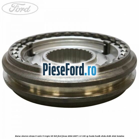 Butuc sincron viteza 5 cutie 5 trepte B5/IB5 Ford Focus 2004-2007 1.6 100 cp HWDA, HWDB, SHDA, SHDB, SHDC benzina