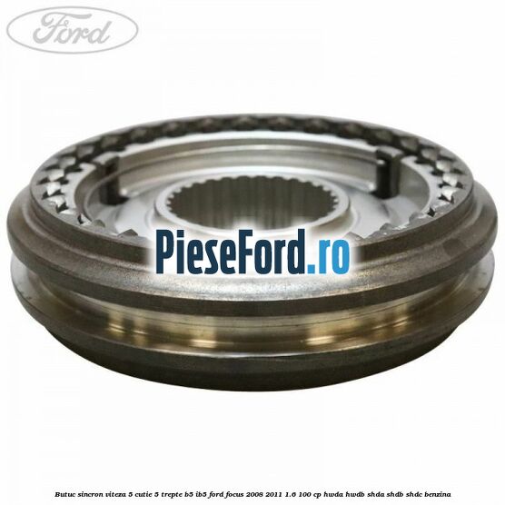 Butuc sincron viteza 5 cutie 5 trepte B5/IB5 Ford Focus 2008-2011 1.6 100 cp HWDA, HWDB, SHDA, SHDB, SHDC benzina