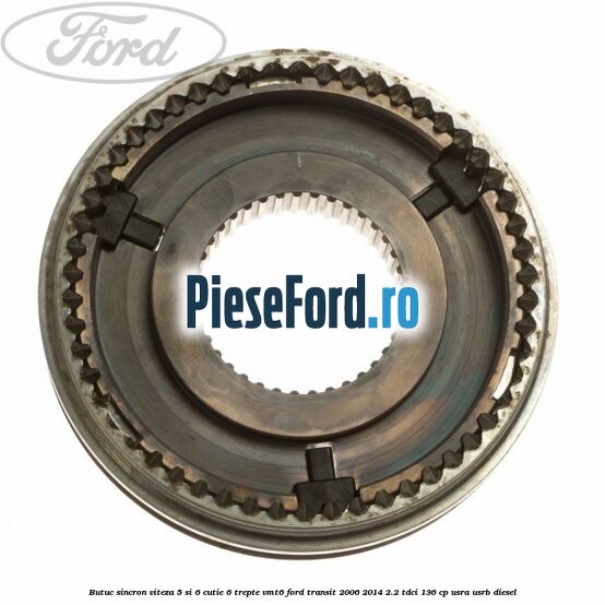 Butuc sincron viteza 5 si 6 cutie 6 trepte VMT6 Ford Transit 2006-2014 2.2 TDCi 136 cp Butuc sincron viteza 5 si 6 cutie 6 trepte VMT6 Ford Transit 2006-2014 2.2 TDCi 136 cp USRA, USRB diesel